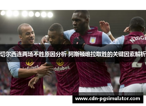 切尔西连两场不胜原因分析 阿斯顿维拉取胜的关键因素解析