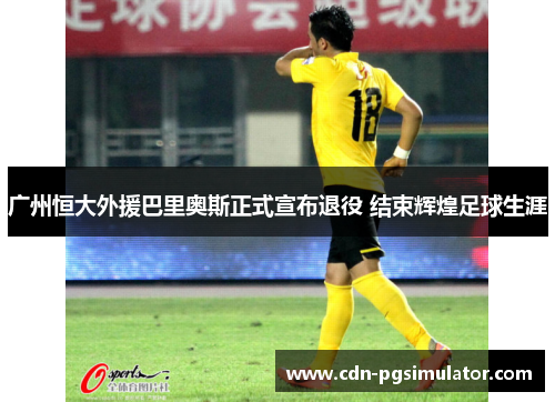 广州恒大外援巴里奥斯正式宣布退役 结束辉煌足球生涯
