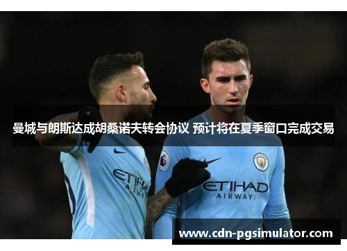 曼城与朗斯达成胡桑诺夫转会协议 预计将在夏季窗口完成交易