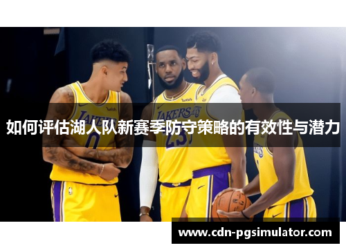 如何评估湖人队新赛季防守策略的有效性与潜力
