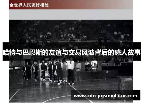 哈特与巴恩斯的友谊与交易风波背后的感人故事