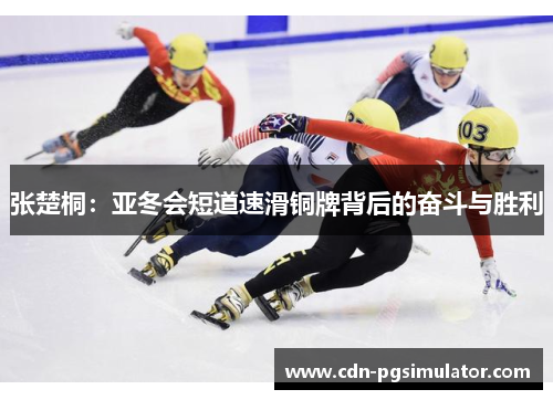张楚桐：亚冬会短道速滑铜牌背后的奋斗与胜利