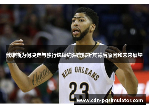 戴维斯为何决定与独行侠续约深度解析其背后原因和未来展望