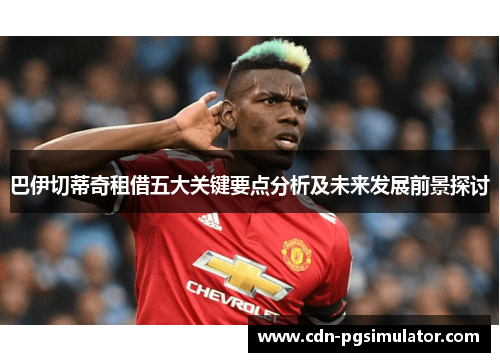 巴伊切蒂奇租借五大关键要点分析及未来发展前景探讨