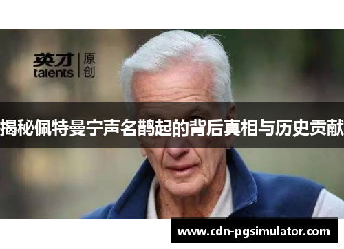 揭秘佩特曼宁声名鹊起的背后真相与历史贡献