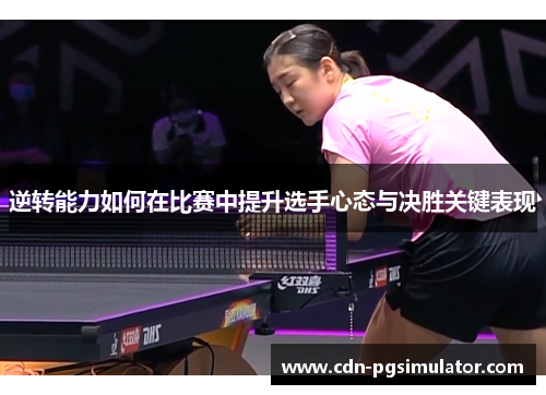 逆转能力如何在比赛中提升选手心态与决胜关键表现