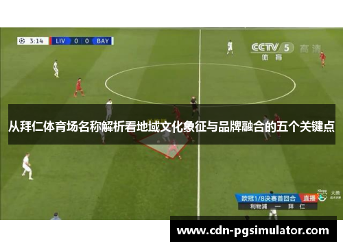 从拜仁体育场名称解析看地域文化象征与品牌融合的五个关键点