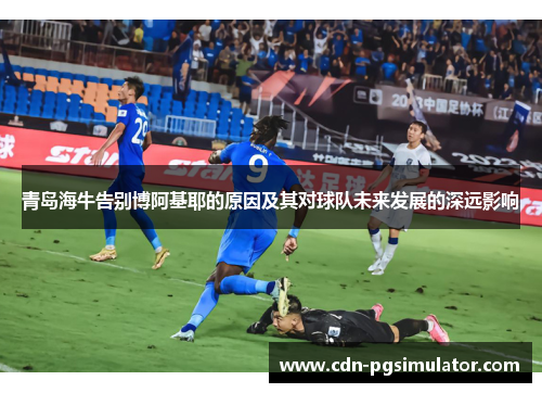 青岛海牛告别博阿基耶的原因及其对球队未来发展的深远影响